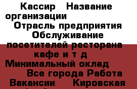 Кассир › Название организации ­ Fusion Service › Отрасль предприятия ­ Обслуживание посетителей ресторана, кафе и т.д. › Минимальный оклад ­ 15 000 - Все города Работа » Вакансии   . Кировская обл.,Захарищево п.